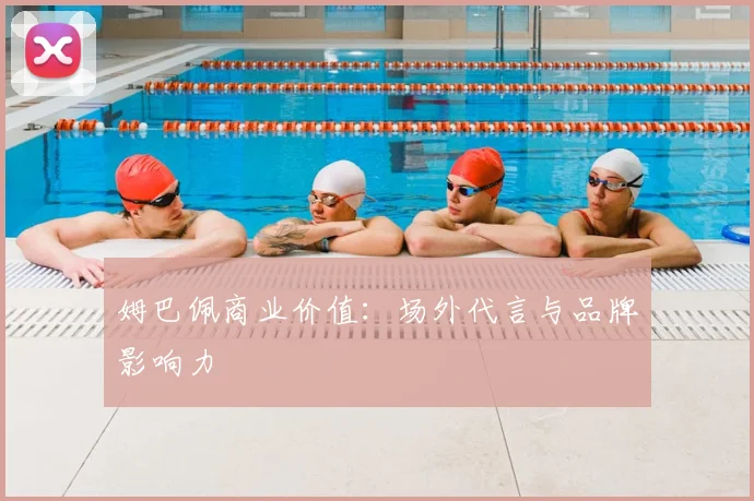 姆巴佩商业价值:场外代言与品牌影响力